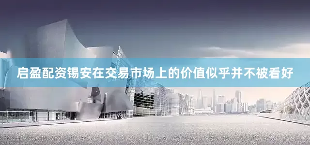 启盈配资锡安在交易市场上的价值似乎并不被看好