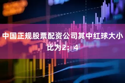 中国正规股票配资公司其中红球大小比为2：4