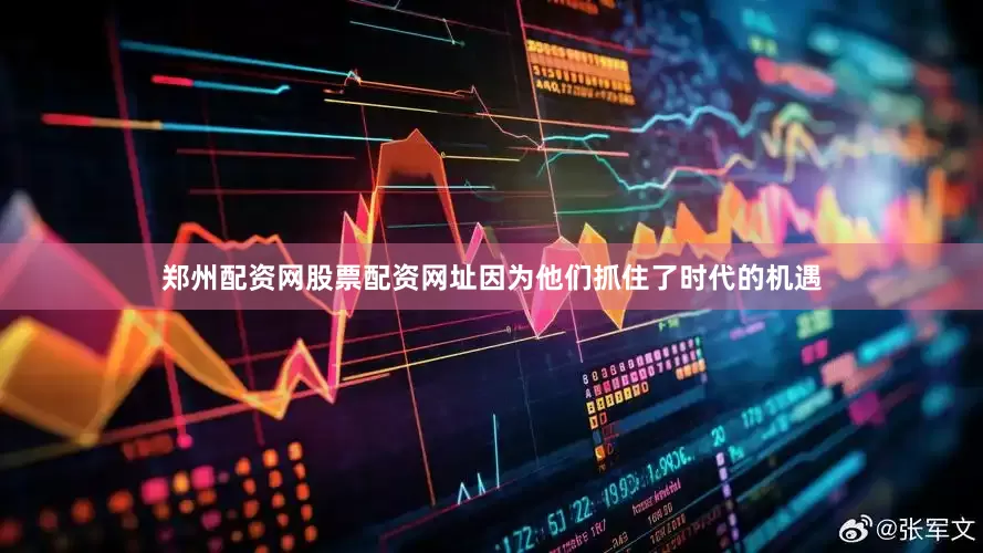 郑州配资网股票配资网址因为他们抓住了时代的机遇