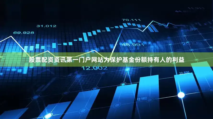 股票配资资讯第一门户网站为保护基金份额持有人的利益