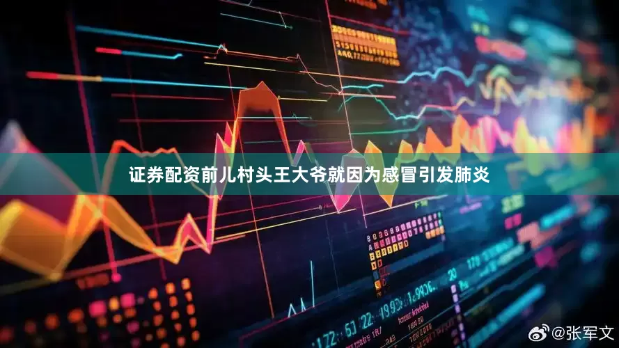 证券配资前儿村头王大爷就因为感冒引发肺炎
