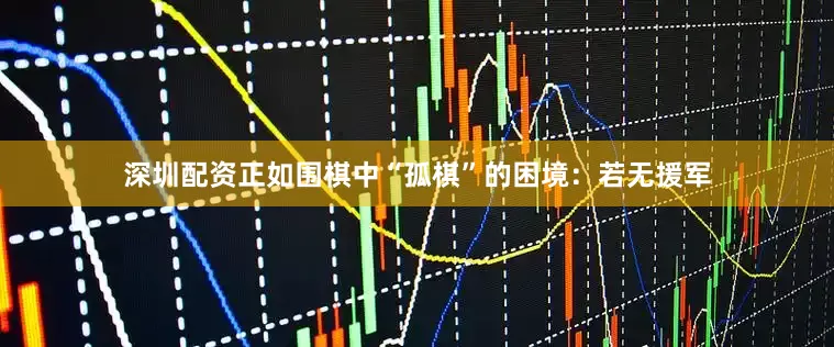 深圳配资正如围棋中“孤棋”的困境：若无援军