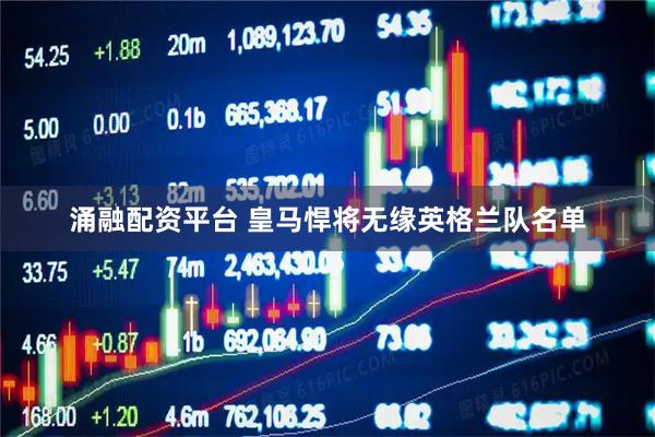 涌融配资平台 皇马悍将无缘英格兰队名单