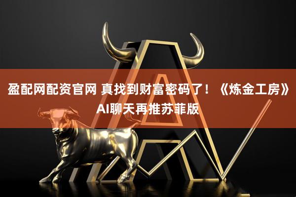 盈配网配资官网 真找到财富密码了！《炼金工房》AI聊天再推苏菲版